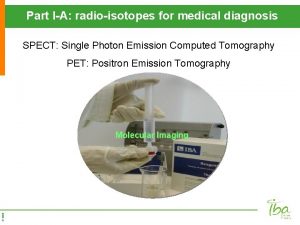 Part IA radioisotopes for medical diagnosis SPECT Single