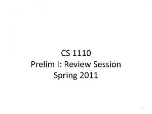 CS 1110 Prelim I Review Session Spring 2011
