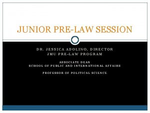 JUNIOR PRELAW SESSION DR JESSICA ADOLINO DIRECTOR JMU