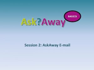 Ask Away BASICS Session 2 Ask Away Email