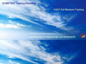 EUMETSAT Training Workshop HSAF Soil Moisture Training Zentralanstalt