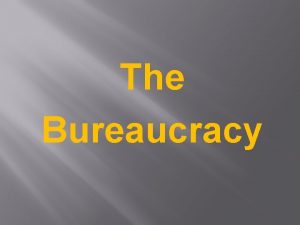 The Bureaucracy The Bureaucracy any large complex organization