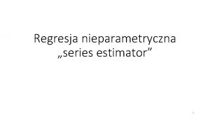 Regresja nieparametryczna series estimator 1 Literatura Bruce Hansen