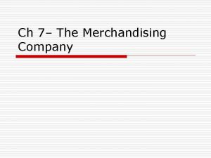 Ch 7 The Merchandising Company The Merchandising Company