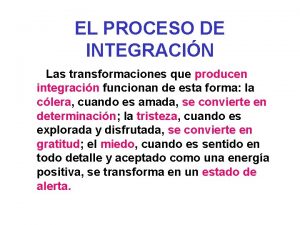 EL PROCESO DE INTEGRACIN Las transformaciones que producen