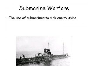 Submarine Warfare The use of submarines to sink