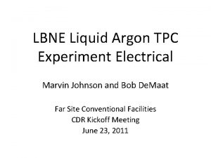 LBNE Liquid Argon TPC Experiment Electrical Marvin Johnson LBNE Liquid Argon TPC Experiment Electrical Marvin Johnson