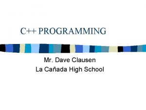 C PROGRAMMING Mr Dave Clausen La Caada High