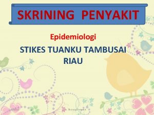 SKRINING PENYAKIT Epidemiologi STIKES TUANKU TAMBUSAI RIAU 112022