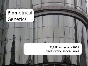 Biometrical Genetics QIMR workshop 2013 Slides from Lindon
