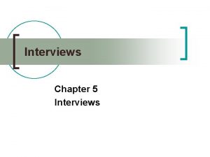 Interviews Chapter 5 Interviews Why interviews n One