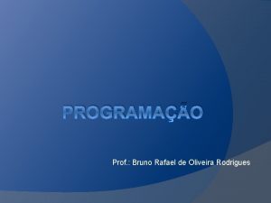PROGRAMAO Prof Bruno Rafael de Oliveira Rodrigues Passa