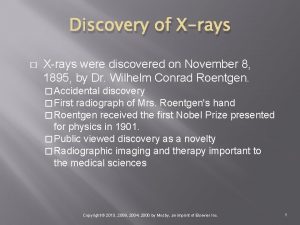 Discovery of Xrays Xrays were discovered on November