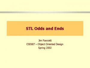 STL Odds and Ends Jim Fawcett CSE 687