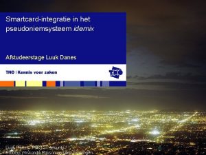 Smartcardintegratie in het pseudoniemsysteem idemix Afstudeerstage Luuk Danes