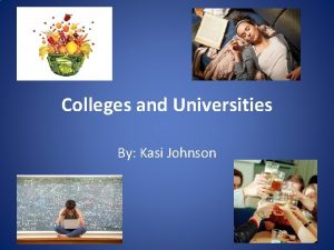 Colleges and Universities By Kasi Johnson Overview Background