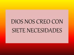 DIOS NOS CREO CON SIETE NECESIDADES DIOS NOS