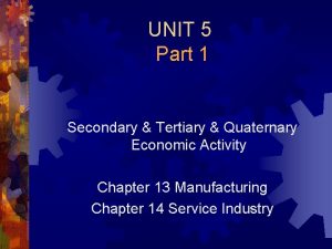 UNIT 5 Part 1 Secondary Tertiary Quaternary Economic