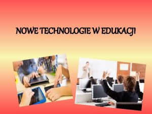 NOWE TECHNOLOGIE W EDUKACJI Nowe technologie w szkole