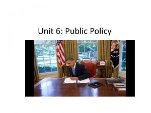 Unit 6 Public Policy Public Policy All the