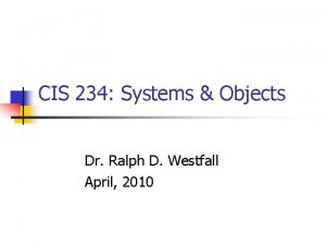 CIS 234 Systems Objects Dr Ralph D Westfall