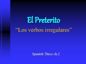 El Preterito Los verbos irregulares Spanish Three ch