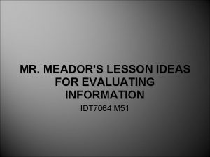 MR MEADORS LESSON IDEAS FOR EVALUATING INFORMATION IDT