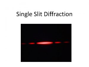 Single Slit Diffraction Reminder What is Diffraction Bending