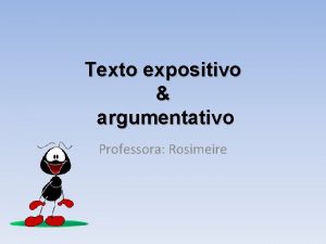 Texto expositivo argumentativo Professora Rosimeire O QUE TEXTO