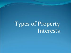 Types of Property Interests Types of Property Interests