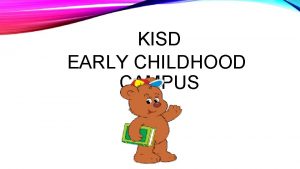 KISD EARLY CHILDHOOD CAMPUS Welcome to the Early