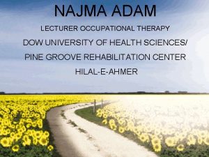 NAJMA ADAM LECTURER OCCUPATIONAL THERAPY DOW UNIVERSITY OF