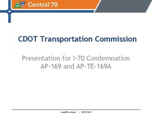 CDOT Transportation Commission Presentation for I70 Condemnation AP169