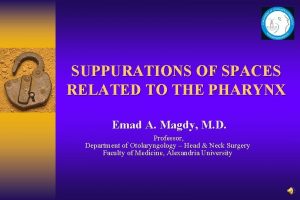 SUPPURATIONS OF SPACES RELATED TO THE PHARYNX Emad