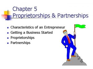 Chapter 5 Proprietorships Partnerships n n Characteristics of