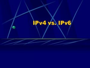 IPv 4 vs IPv 6 Agenda Introduction Major