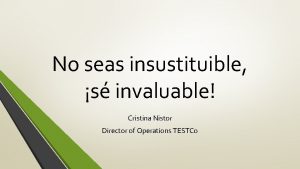 No seas insustituible s invaluable Cristina Nistor Director
