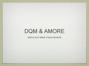 DQM AMORE status and latest improvements Overview AMORE
