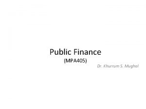 Public Finance MPA 405 Dr Khurrum S Mughal