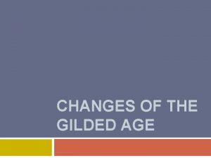 CHANGES OF THE GILDED AGE Gilded Something that