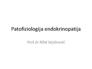 Patofiziologija endokrinopatija Prof dr Rifat Sejdinovi Endokrini sistem