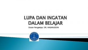 LUPA DAN INGATAN DALAM BELAJAR Dosen Pengampu DR