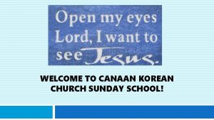 WELCOME TO CANAAN KOREAN CHURCH SUNDAY SCHOOL I