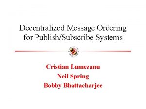 Decentralized Message Ordering for PublishSubscribe Systems Cristian Lumezanu