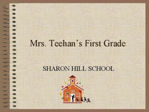 Mrs Teehans First Grade SHARON HILL SCHOOL Info