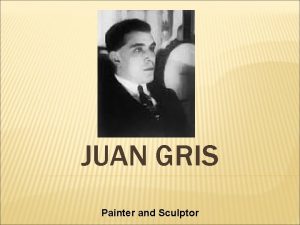 JUAN GRIS Painter and Sculptor A BRIEF BIO