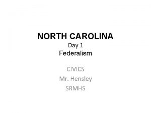 NORTH CAROLINA Day 1 Federalism CIVICS Mr Hensley