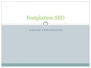 FestplattenSSD HARALD AIGELSREITER Inhalt Allgemeines Speicherkapazitt Eigenschaften und