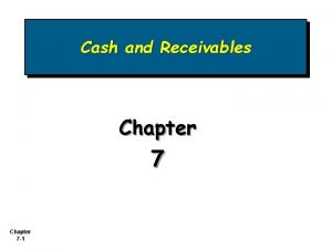 Cash and Receivables Chapter 7 1 Learning Objectives