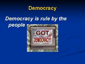 Democracy is rule by the people Democracy Two